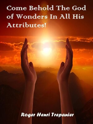 cover image of Come Behold the God of Wonders In All His Attributes!